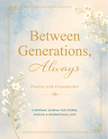 Between Generations, Always: Forever with Grandmother: A keepsake journal for stories, wisdom and generational love
