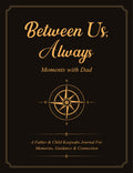 Between Us, Always, Moments with Dad: A Father & Child Keepsake Journal For Memories, Guidance & Connection