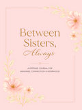 Between Sisters, Always: A Keepsake Journal for Memories, Connection & Sisterhood