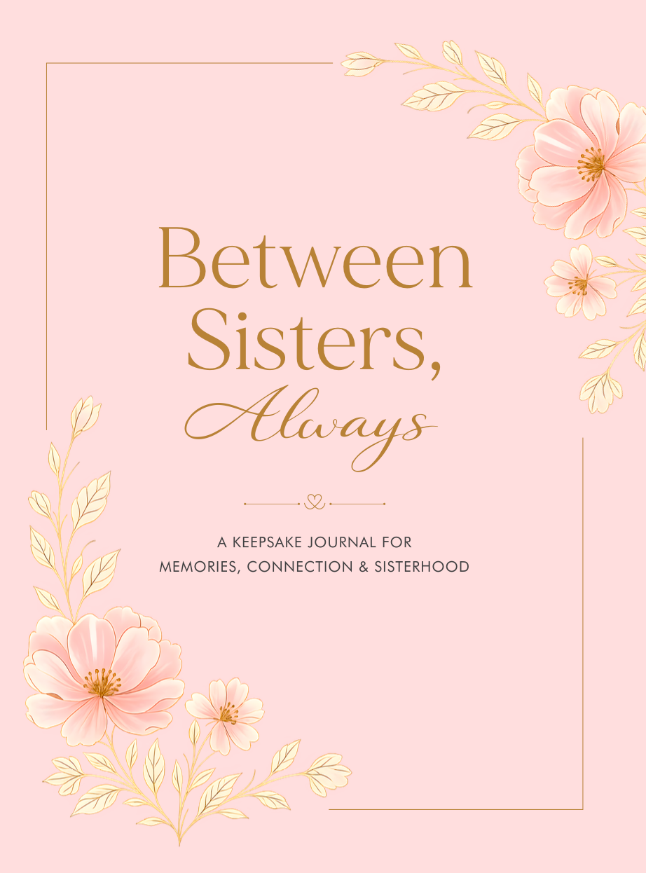 Between Sisters, Always: A Keepsake Journal for Memories, Connection & Sisterhood